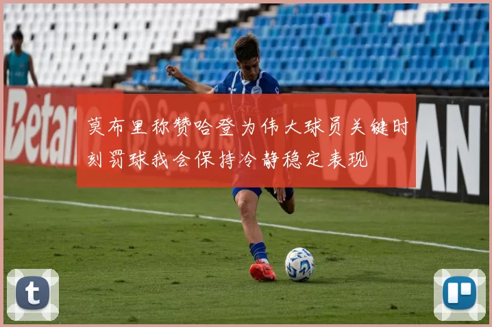 莫布里称赞哈登为伟大球员关键时刻罚球我会保持冷静稳定表现