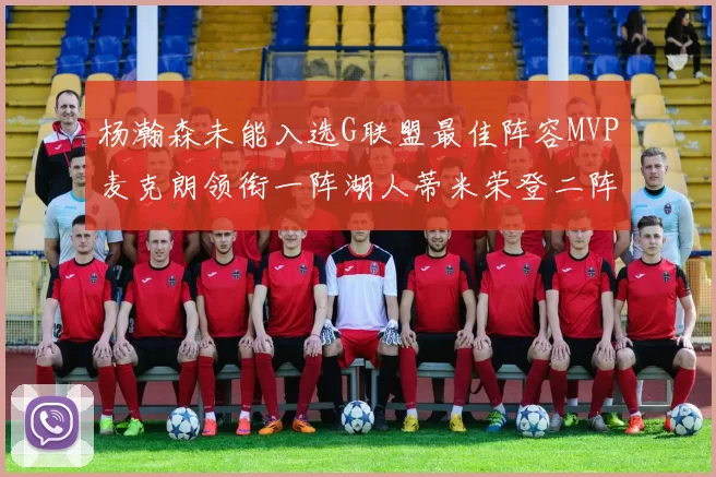 杨瀚森未能入选G联盟最佳阵容MVP麦克朗领衔一阵湖人蒂米荣登二阵