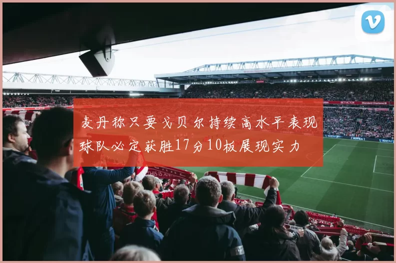 麦丹称只要戈贝尔持续高水平表现球队必定获胜17分10板展现实力