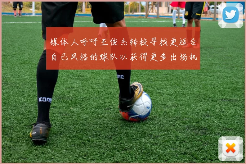 媒体人呼吁王俊杰转校寻找更适合自己风格的球队以获得更多出场机会