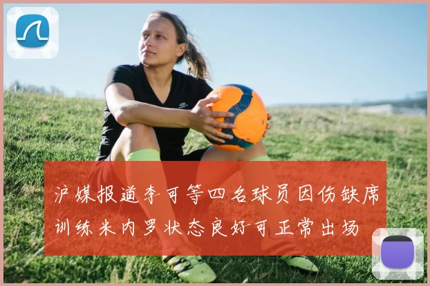 沪媒报道李可等四名球员因伤缺席训练米内罗状态良好可正常出场