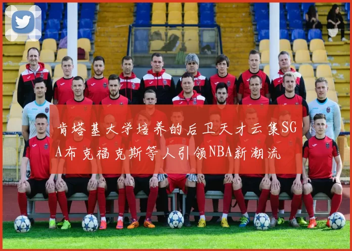 肯塔基大学培养的后卫天才云集SGA布克福克斯等人引领NBA新潮流