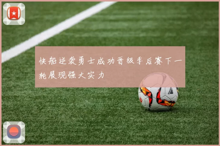 快船逆袭勇士成功晋级季后赛下一轮展现强大实力